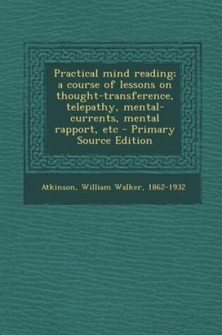 Cover of Practical Mind Reading; A Course of Lessons on Thought-Transference, Telepathy, Mental-Currents, Mental Rapport, Etc