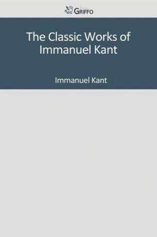 Cover of The Classic Works of Immanuel Kant