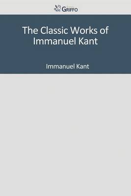 Book cover for The Classic Works of Immanuel Kant