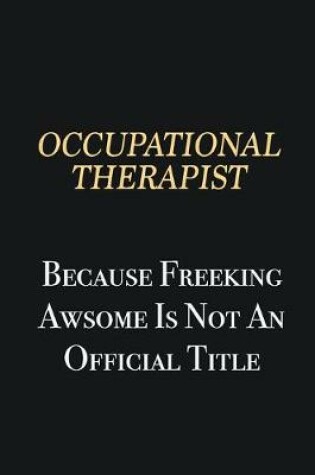 Cover of Occupational Therapist Because Freeking Awsome is not an official title