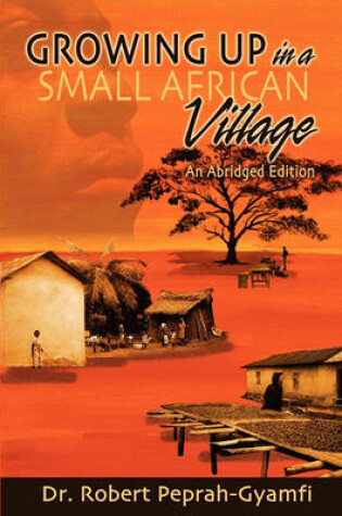 Cover of Growing Up in a Small African Village an Abridged Edition