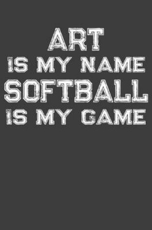 Cover of Art Is My Name Softball Is My Game