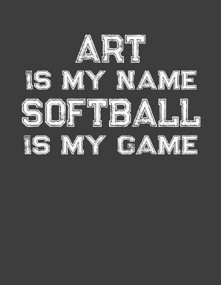 Book cover for Art Is My Name Softball Is My Game