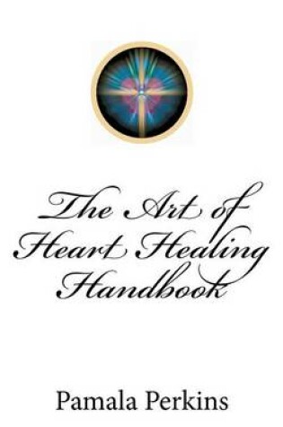 Cover of The Art of Heart Healing Handbook