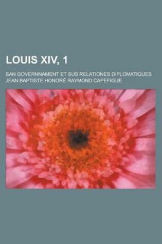 Cover of Louis XIV, 1; San Governnament Et Sus Relationes Diplomatiques