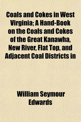 Book cover for Coals and Cokes in West Virginia; A Hand-Book on the Coals and Cokes of the Great Kanawha, New River, Flat Top, and Adjacent Coal Districts in