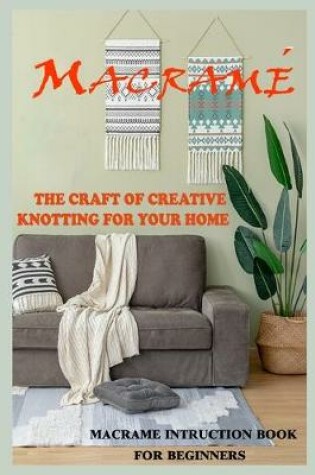 Cover of Macrame The Craft of Creative Knotting for Your Home - Macrame Instruction Book for Beginners