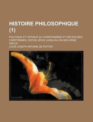 Book cover for Histoire Philosophique (1); Politique Et Critique Du Christianisme Et Des Eglises Chretiennes, Depuis Jesus Jusqu'au Dix-Neuvieme Siecle