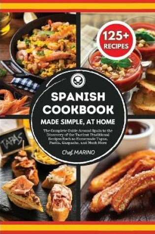 Cover of SPANISH COOKBOOK Made Simple, at Home The Complete Guide Around Spain to the Discovery of the Tastiest Traditional Recipes Such as Homemade Tapas, Paella, Gazpacho, and Much More