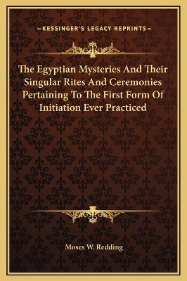 Book cover for The Egyptian Mysteries And Their Singular Rites And Ceremonies Pertaining To The First Form Of Initiation Ever Practiced