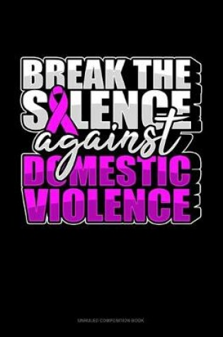 Cover of Break The Silence Against Domestic Violence