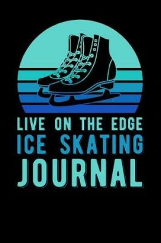 Cover of Live On The Edge Ice Skating Journal