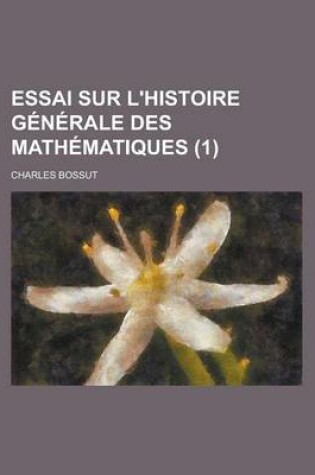 Cover of Essai Sur L'Histoire Generale Des Mathematiques (1 )