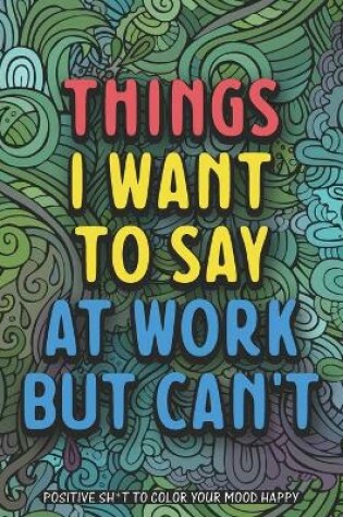 Cover of Things I Want To Say At Work But Can't