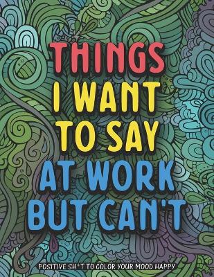 Book cover for Things I Want To Say At Work But Can't