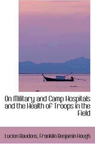 Cover of On Military and Camp Hospitals and the Health of Troops in the Field