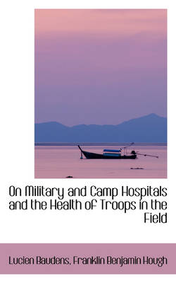 Book cover for On Military and Camp Hospitals and the Health of Troops in the Field