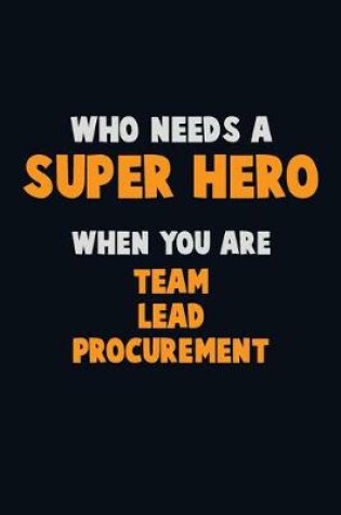 Cover of Who Need A SUPER HERO, When You Are Team Lead Procurement