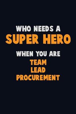 Book cover for Who Need A SUPER HERO, When You Are Team Lead Procurement