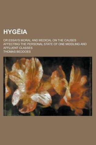 Cover of Hygeia; Or Essays Moral and Medical on the Causes Affecting the Personal State of One Middling and Affluent Classes