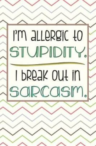 Cover of I'm Allergic to Stupidity. I Break Out in Sarcasm.