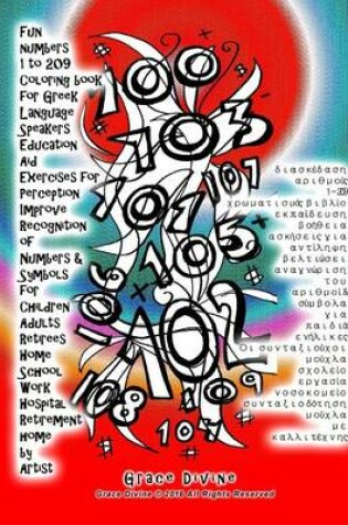 Cover of Fun Numbers 1 to 209 Coloring Book for Greek Language Speakers Education Aid Exercises for Perception Improve Recognition of Numbers & Symbols for Children Adults Retirees Home School Work Hospital Retirement Home by Artist Grace Divine