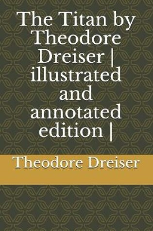 Cover of The Titan by Theodore Dreiser - illustrated and annotated edition -