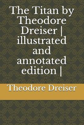 Book cover for The Titan by Theodore Dreiser - illustrated and annotated edition -