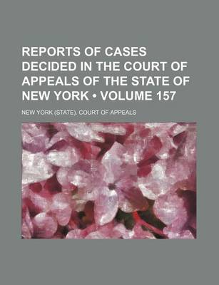 Book cover for Reports of Cases Decided in the Court of Appeals of the State of New York (Volume 157)