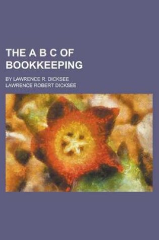 Cover of The A B C of Bookkeeping; By Lawrence R. Dicksee