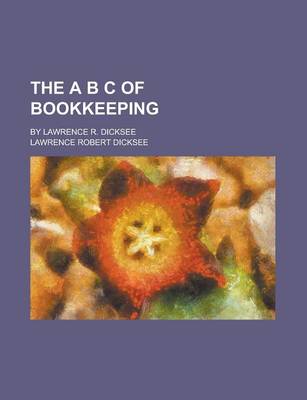 Book cover for The A B C of Bookkeeping; By Lawrence R. Dicksee