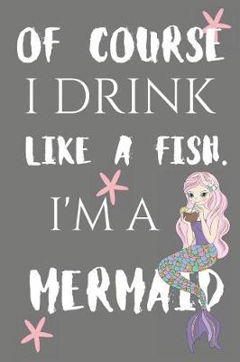 Book cover for Of Course I Drink Like Fish. I'm A Mermaid