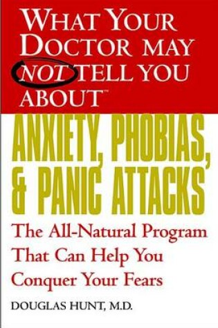 Cover of What Your Doctor May Not Tell You About(tm) Anxiety, Phobias, and Panic Attacks