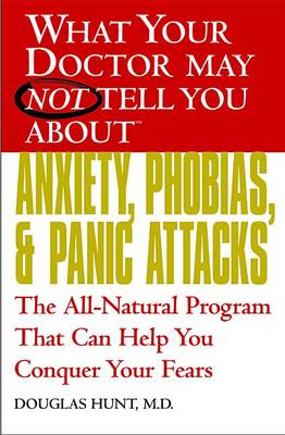 Book cover for What Your Doctor May Not Tell You About(tm) Anxiety, Phobias, and Panic Attacks