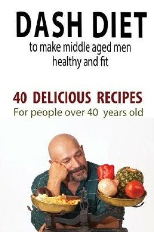 Cover of Dash Diet to Make Middle Aged People Healthy and Fit