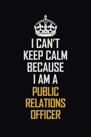 Cover of I Can't Keep Calm Because I Am A Public Relations officer