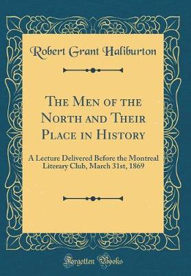 Book cover for The Men of the North and Their Place in History: A Lecture Delivered Before the Montreal Literary Club, March 31st, 1869 (Classic Reprint)