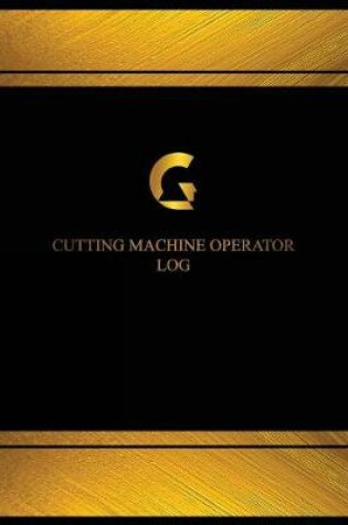 Cover of Cutting Machine Operator Log (Log Book, Journal - 125 pgs, 8.5 X 11 inches)