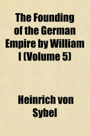 Cover of The Founding of the German Empire by William I (Volume 5)