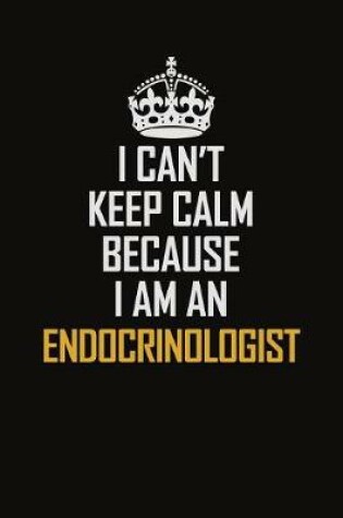 Cover of I Can't Keep Calm Because I Am An Endocrinologist