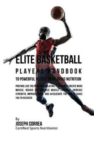Cover of Elite Basketball Players Handbook to Powerful Muscle Developing Nutrition