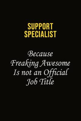 Book cover for Support Specialist Because Freaking Awesome Is Not An Official Job Title