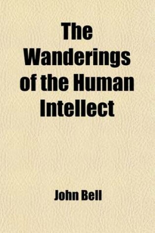 Cover of The Wanderings of the Human Intellect; Or, a New Dictionary of the Various Sects Into Which the Christian Religion, in Ancient and in Modern Times, Ha