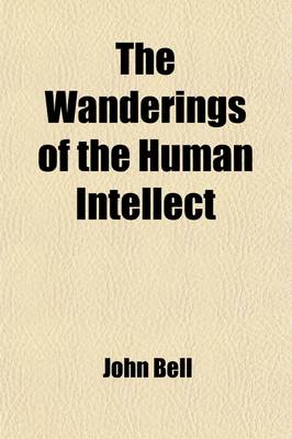 Book cover for The Wanderings of the Human Intellect; Or, a New Dictionary of the Various Sects Into Which the Christian Religion, in Ancient and in Modern Times, Ha