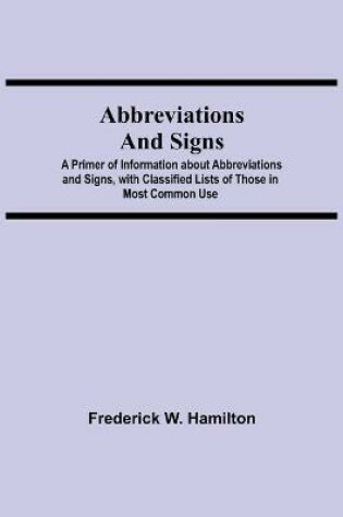 Cover of Abbreviations and Signs; A Primer of Information about Abbreviations and Signs, with Classified Lists of Those in Most Common Use