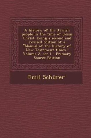 Cover of A History of the Jewish People in the Time of Jesus Christ; Being a Second and Revised Edition of a Manual of the History of New Testament Times. Vo