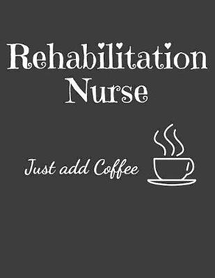 Book cover for Rehabilitation Nurse Just Add Coffee