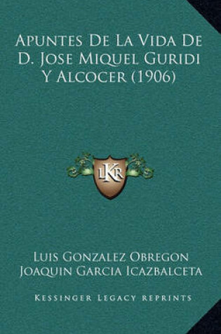 Cover of Apuntes de La Vida de D. Jose Miquel Guridi y Alcocer (1906)