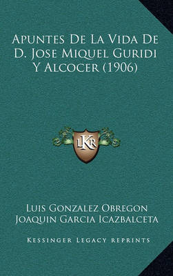 Book cover for Apuntes de La Vida de D. Jose Miquel Guridi y Alcocer (1906)