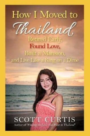 Cover of How I Moved to Thailand, Retired Early, Found Love, Built a Mansion, and Live Like a King on a Dime